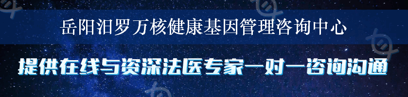 岳阳汨罗万核健康基因管理咨询中心